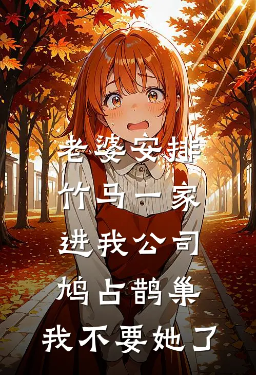 老婆安排竹马一家进我公司鸠占鹊巢，我不要她了