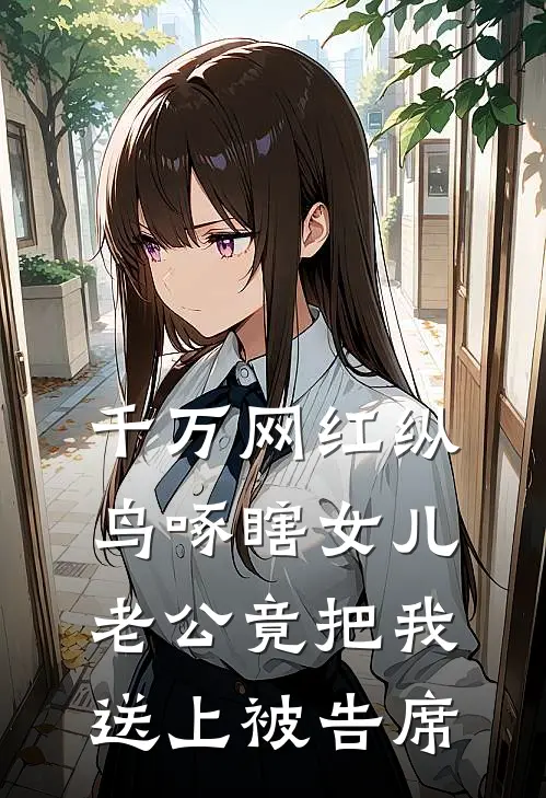 千万网红纵鸟啄瞎女儿，老公竟把我送上被告席