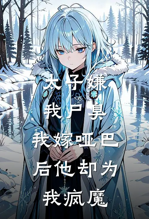 太子嫌我尸臭，我嫁哑巴后他却为我疯魔