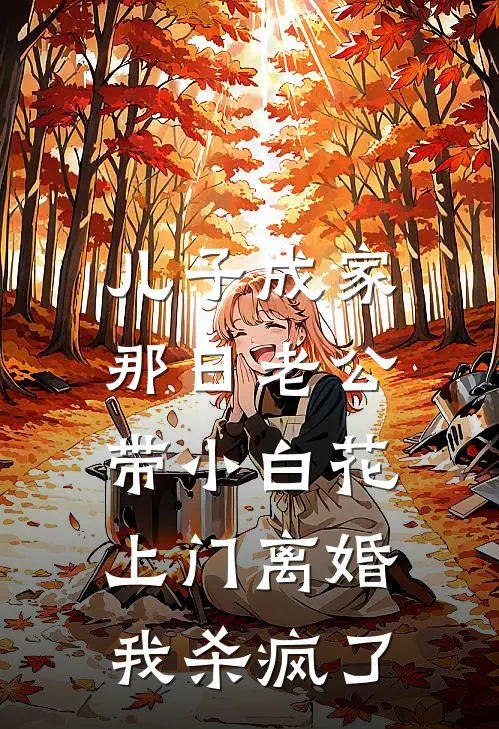 儿子成家那日老公带小白花上门离婚，我杀疯了