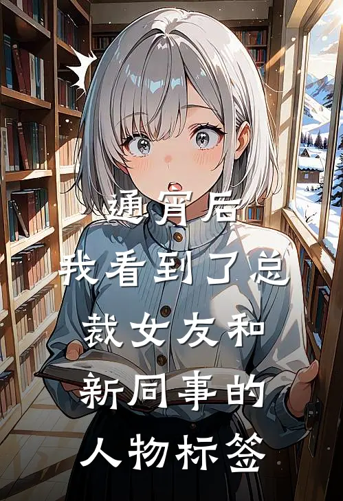 通宵后，我看到了总裁女友和新同事的人物标签