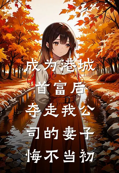 成为港城首富后，夺走我公司的妻子悔不当初