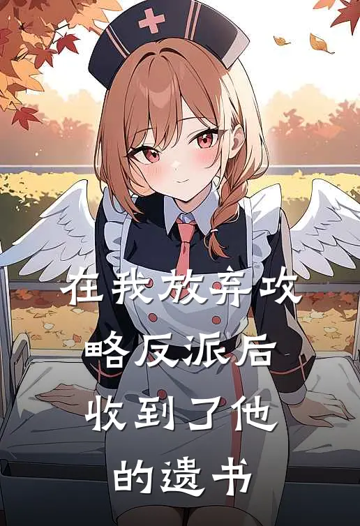 在我放弃攻略反派后，收到了他的遗书