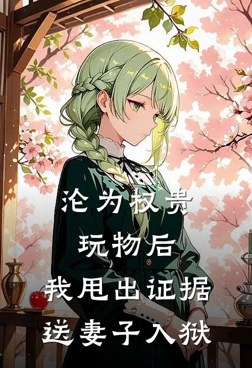 沦为权贵玩物后，我甩出证据送妻子入狱