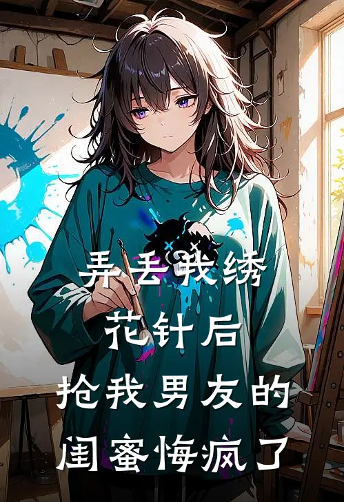 弄丢我绣花针后，抢我男友的闺蜜悔疯了