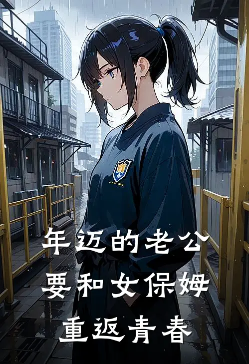 年迈的老公要和女保姆重返青春