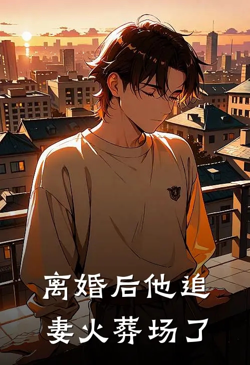 离婚后他追妻火葬场了