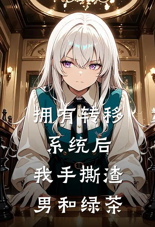 拥有转移系统后，我手撕渣男和绿茶