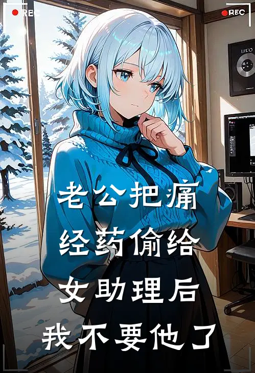 老公把痛经药偷给女助理后，我不要他了